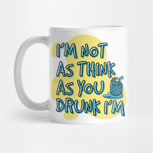 I'm not as think as you drunk I'm Mug